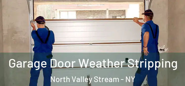  Garage Door Weather Stripping North Valley Stream - NY
